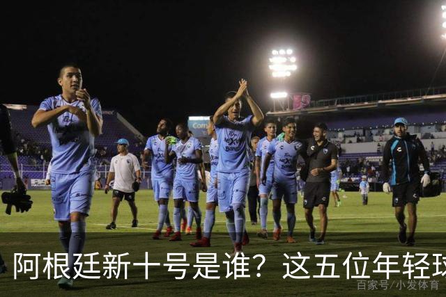 阿根廷新十号是谁？这五位年轻球星已浮出水面！